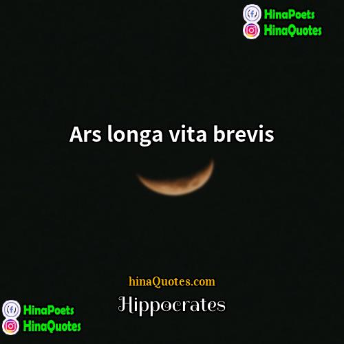 Hippocrates Quotes | Ars longa vita brevis
  